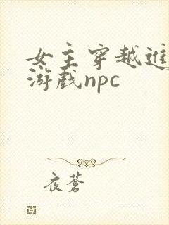 女主穿越进18游戏npc