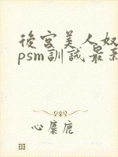 后宫美人奴(npsm训诫最新章节