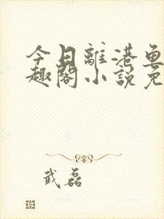 今日离港鱼宰笔趣阁小说免费阅读