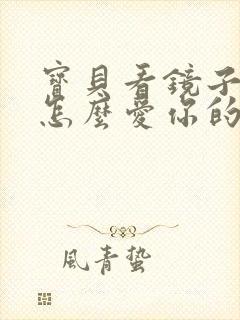 宝贝看镜子我是怎么爱你的小说