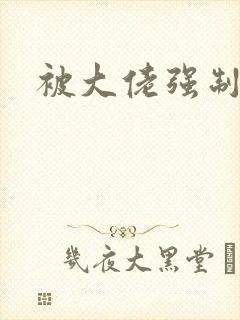 被大佬强制爱了