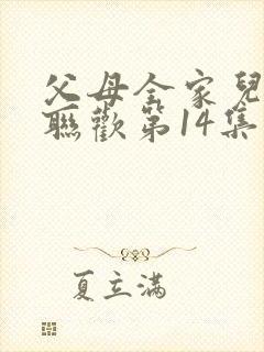 父母全家儿女大联欢第14集