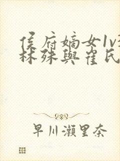 侯府嫡女1v3林殊与崔氏的小说