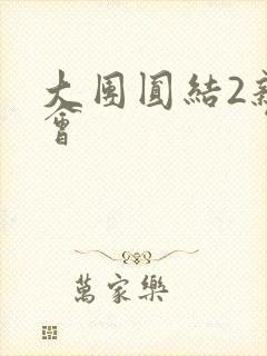 大团圆结2亲情会