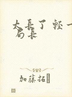 太长了 轻一点 局长