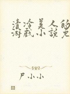 清冷美人的神奇游戏小说免费阅读