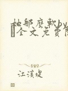 她那么软by今婳全文免费阅读