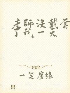 老师没戴套子c了我一天