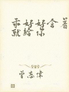 乖好好含着待会就给你