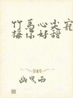 竹马心尖宠小青梅你好甜