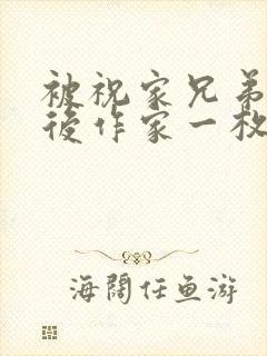 被祝家兄弟共享后作家一枚夹心饼