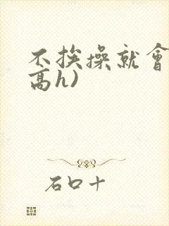 不挨操就会死(高h)