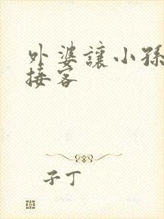 外婆让小孙女去接客