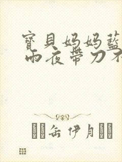 宝贝妈妈蓝菲菲 雨夜带刀不带伞