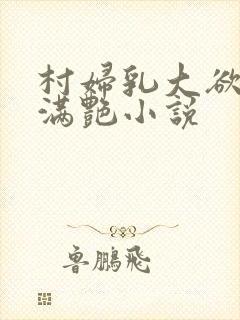 村妇乳大欲乡村满艳小说