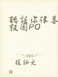 听说你很喜欢我校园PO