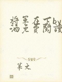 将军在下by烈酒免费阅读