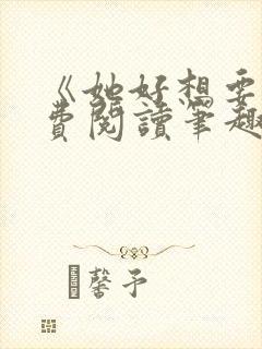 《她好想要》免费阅读笔趣阁