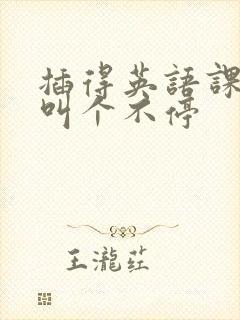 插得英语课代表叫个不停