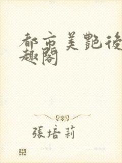 都市美艳后宫笔趣阁
