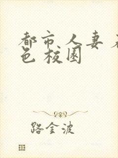 都市 人妻 春色 校园