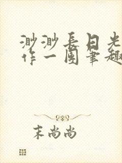 渺渺长日光阴乱作一团笔趣阁光阴似箭