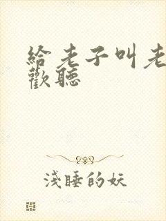 给老子叫老子喜欢听