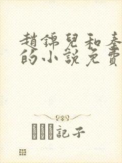 赵锦儿和秦慕修的小说免费阅读全文