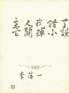 主人我错了请把它关掉小说