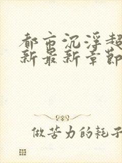 都市沉浮超前更新最新章节