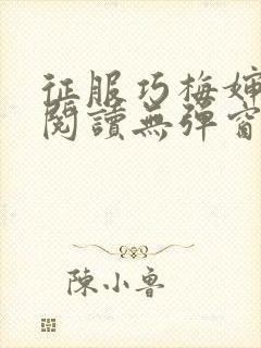 征服巧梅婶全文阅读无弹窗笔趣阁