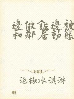 边做饭边被躁我和邻居动态图