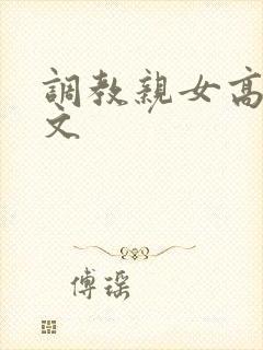 调教亲女高辣h文