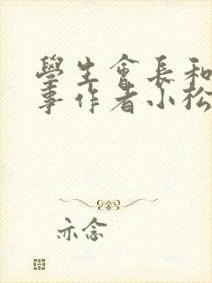 学生会长和小干事作者小松鼠