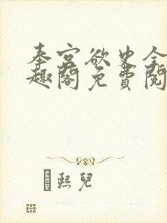 奉宫欲史全文笔趣阁免费阅读