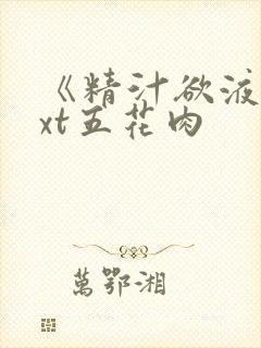 《精汁欲液》txt五花肉