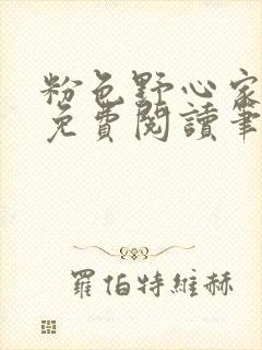 粉色野心家全文免费阅读笔趣阁