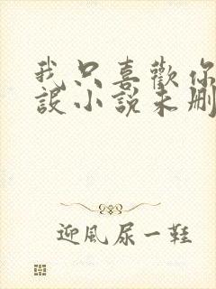 我只喜欢你的人设小说未删减免费