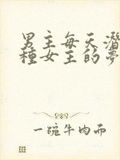 男主每天潜入各种女主的梦里小说