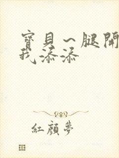 宝贝～腿开大点我添添