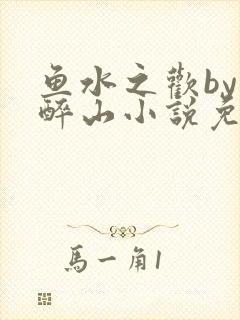 鱼水之欢by狄醉山小说免费阅读