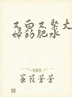 又白又紧大屁贵妇的肥水