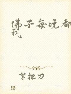 佛子每晚都想渡我