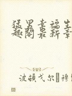 猛男幸福生活笔趣阁最新章节小说