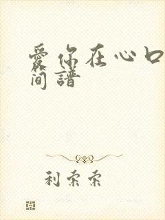 爱你在心口难开简谱