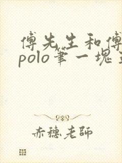 傅先生和傅太太polo笔一块五花肉