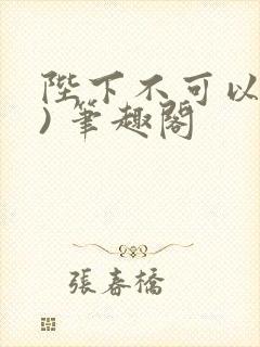陛下不可以(限) 笔趣阁