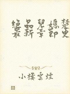 绝品儿媳楚青丝最新章节更新