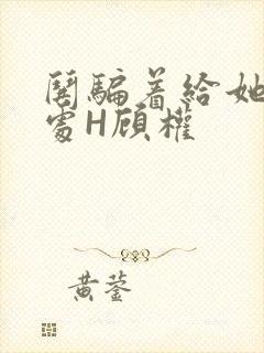 哄骗着给她破了处H顾权