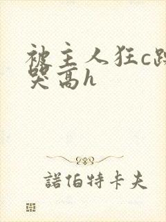 被主人狂c躁到哭高h